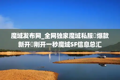 魔域发布网_全网独家魔域私服▷爆款新开◁刚开一秒魔域SF信息总汇