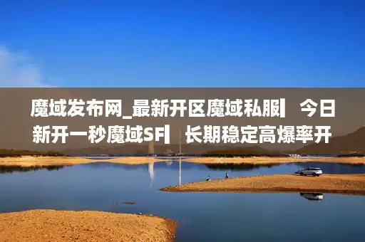 魔域发布网_最新开区魔域私服▎今日新开一秒魔域SF▎长期稳定高爆率开服列表